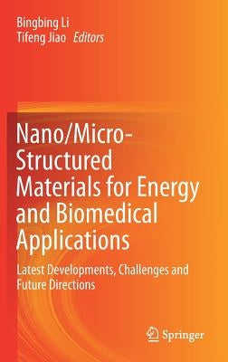 Nano/Micro-Structured Materials for Energy and Biomedical Applications: Latest Developments, Challenges and Future Directions by Li, Bingbing