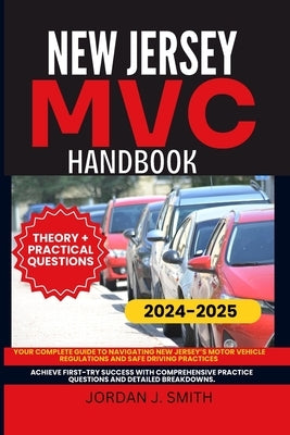 New Jersey MVC Handbook: Your Complete Guide to Navigating New Jersey's Motor Vehicle Regulations and Safe Driving Practices by Smith, Jordan J.