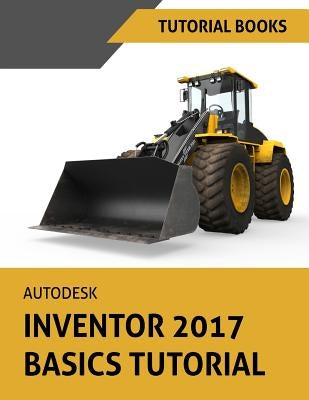 Autodesk Inventor 2017 Basics Tutorial: Tutorial Books by Books, Tutorial
