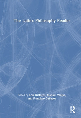 The Latinx Philosophy Reader by Gallegos, Lori