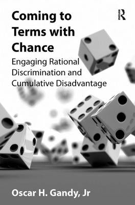 Coming to Terms with Chance: Engaging Rational Discrimination and Cumulative Disadvantage by Gandy, Oscar H.