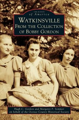 Watkinsville: From the Collection of Bobby Gordon by Gordon, Hugh C.