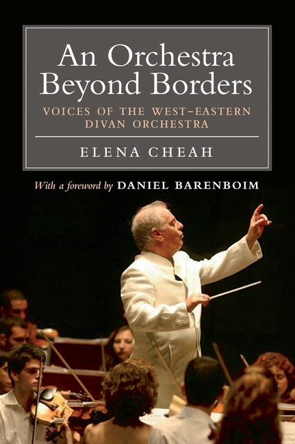 An Orchestra Beyond Borders: Voices of the West-Eastern Divan Orchestra by Cheah, Elena