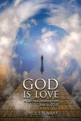 God Is Love: A Spiritual Journey from Fear to Love by Stewart, Joyce