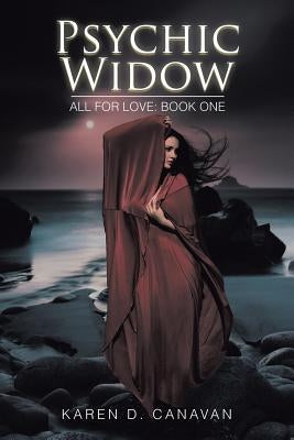 Psychic Widow: All for Love: Book One by Canavan, Karen D.