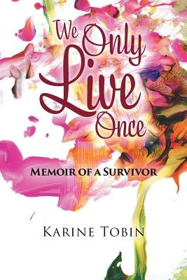 We Only Live Once: Memoir of a survivor by Tobin, Karine