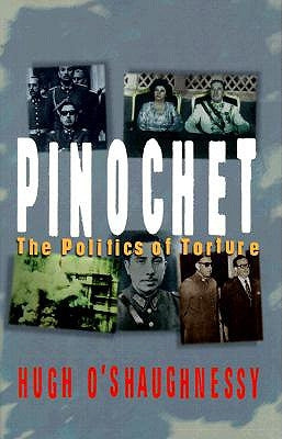 Pinochet: The Politics of Torture by O'Shaughnessy, William