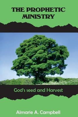 The Prophetic Ministry: GOD's Seed and Harvest by Campbell, Almarie a.