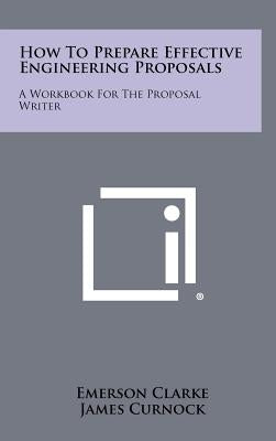 How To Prepare Effective Engineering Proposals: A Workbook For The Proposal Writer by Clarke, Emerson