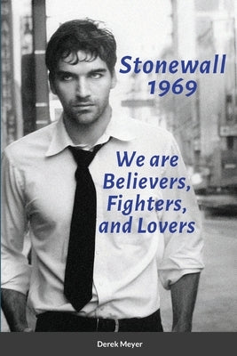 Stonewall 1969: We are Believers, Fighters, and Lovers by Meyer, Derek