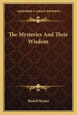The Mysteries And Their Wisdom by Steiner, Rudolf