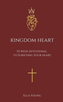 Kingdom Heart: 52 Week Devotional to Purifying Your Heart by Young, Ella