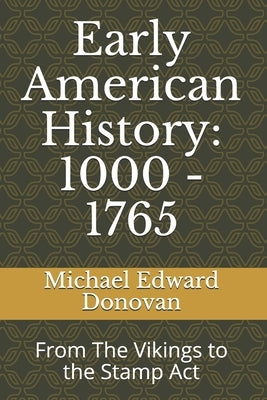 Early American History: 1000 - 1765: From The Vikings to the Stamp Act by Donovan, Michael Edward