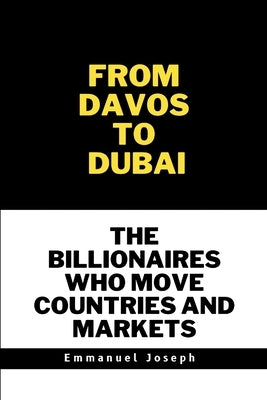 From Davos to Dubai, The Billionaires Who Move Countries and Markets by Joseph, Emmanuel