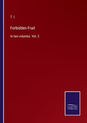 Forbidden Fruit: In two volumes. Vol. 2 by I, T.