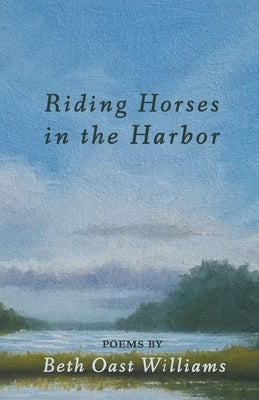 Riding Horses in the Harbor by Williams, Beth Oast