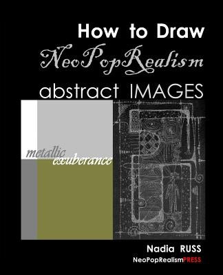 How to Draw NeoPopRealism Abstract Images: Metallic Exuberance by Russ, Nadia