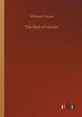 The Iliad of Homer by Cowper, William