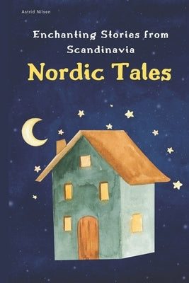 Nordic Tales: Enchanting Stories from Scandinavia by Nilsen, Astrid