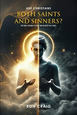 ARE Christians BOTH Saints AND Sinners?: The Bible-answer to that and RelaTed Tall Tales by Craig, Ron