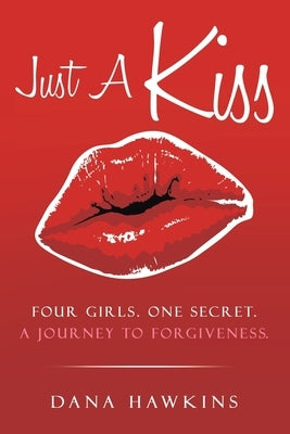 Just A Kiss: Four Girls. One Secret. A Journey to Forgiveness. by Hawkins, Dana