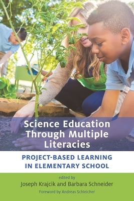 Science Education Through Multiple Literacies: Project-Based Learning in Elementary School by Krajcik, Joseph