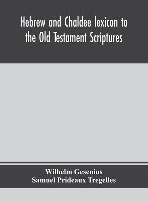 Hebrew and Chaldee lexicon to the Old Testament Scriptures; translated, with additions, and corrections from the author's Thesaurus and other works by Gesenius, Wilhelm