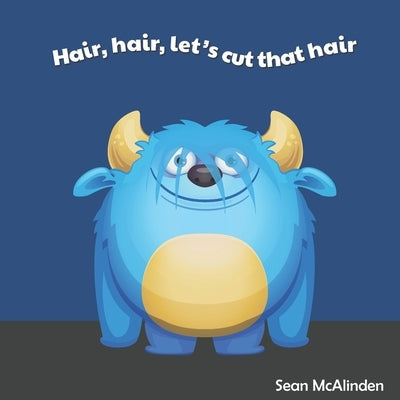 Hair, hair, let's cut that hair: A fun rhyming poem for children about having a hair cut; including some silly things that might happen if their hair by McAlinden, Sean