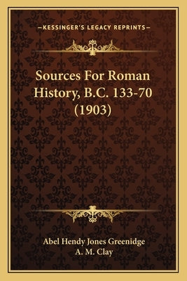 Sources For Roman History, B.C. 133-70 (1903) by Greenidge, Abel Hendy Jones