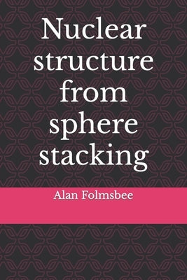 Nuclear structure from sphere stacking by Folmsbee, Alan