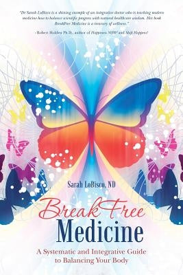 BreakFree Medicine: A Systematic and Integrative Guide to Balancing Your Body by Lobisco, Nd Sarah