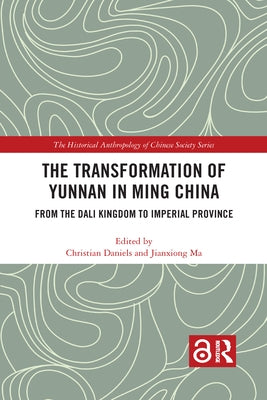 The Transformation of Yunnan in Ming China: From the Dali Kingdom to Imperial Province by Daniels, Christian