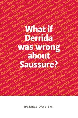 What If Derrida Was Wrong about Saussure? by Daylight, Russell