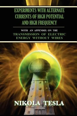 Experiments With Alternate Currents of High Potential and High Frequency by Tesla, Nikola