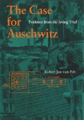 The Case for Auschwitz: Evidence from the Irving Trial by Van Pelt, Robert Jan