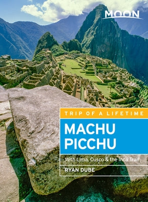 Moon Machu Picchu: With Lima, Cusco & the Inca Trail by Dubé, Ryan