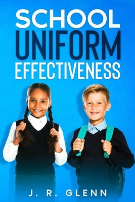 School Uniform Effectiveness by Glenn, J. R.
