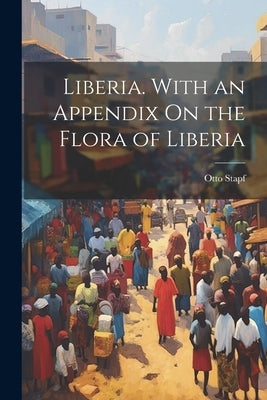 Liberia. With an Appendix On the Flora of Liberia by Stapf, Otto