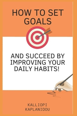 How to set goals and succeed by improving your daily habits by Kaplanidou, Kalliopi