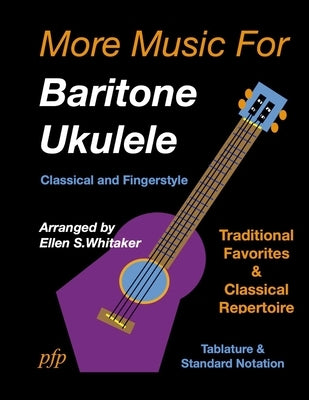 More Music for Baritone Ukulele: Classical and Fingerstyle by Whitaker, Ellen S.