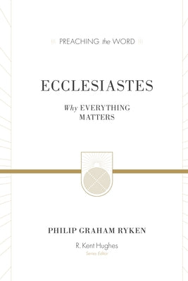 Ecclesiastes (Redesign): Why Everything Matters by Ryken, Philip Graham