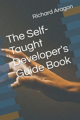 The Self-Taught Developer's Guide Book by Aragon, Richard
