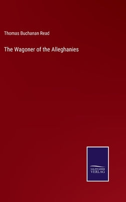 The Wagoner of the Alleghanies by Read, Thomas Buchanan