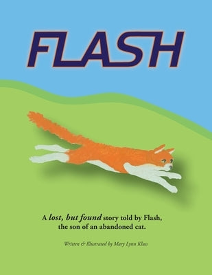 Flash: A lost, but found story told by Flash, the son of an abandoned cat. by Kluss, Mary Lynn