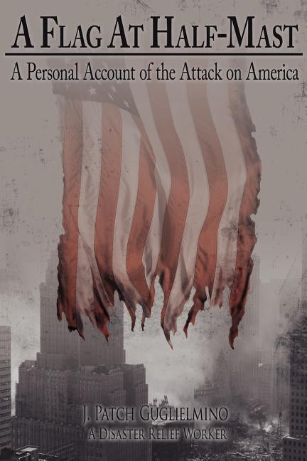 A Flag at Half-Mast: A Personal Account of the Attack on America by Guglielmino, J. Patch
