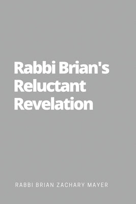Rabbi Brian's Reluctant Revelation by Mayer, Brian Zachary