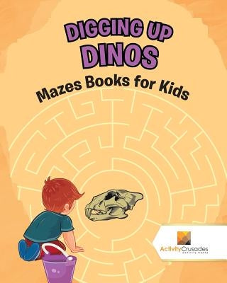Digging up Dinos: Mazes Books for Kids by Activity Crusades
