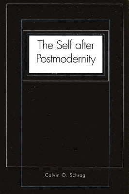 The Self After Postmodernity by Schrag, Calvin O.