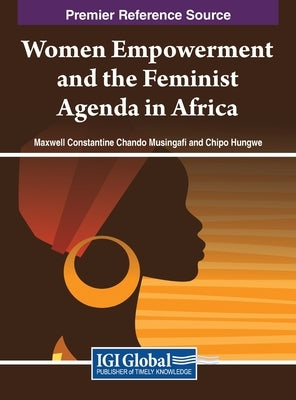 Women Empowerment and the Feminist Agenda in Africa by Musingafi, Maxwell Constantine Chando