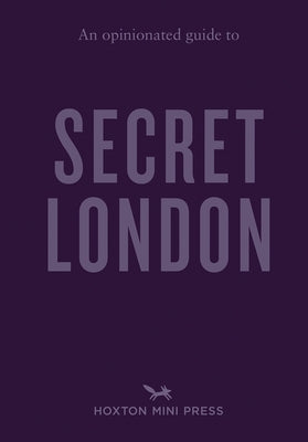 An Opinionated Guide to Secret London by Watts, Emmy